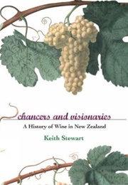 Chancers and Visionaries: A History of Wine in New Zealand (Keith Stewart)