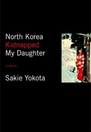 North Korea Kidnapped My Daughter (Sakie Yokota)
