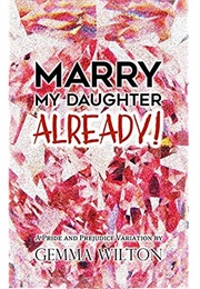 Marry My Daughter Already!: A Pride and Prejudice Variation Romantic Comedy (Gemma Wilton)