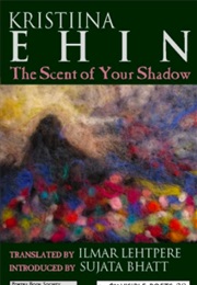 The Scent of Your Shadow (Kristiina Ehin)