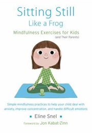 Sitting Still Like a Frog: Mindfulness Exercises for Kids (And Their Parents) (Eline Snel)