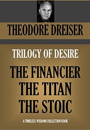 Trilogy of Desire: The Financier, the Titan, the Stoic (Theodore Dreiser)