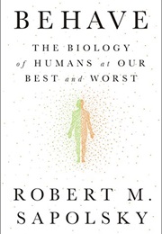 Behave: The Biology of Humans at Our Best and Worst (Robert Sapolsky)