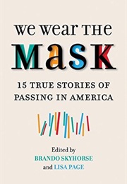 We Wear the Mask: 15 Stories of Passing in America (Brando Skyhorse (Editor))