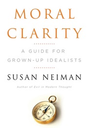 Moral Clarity: A Guide for Grown-Up Idealists (Susan Neiman)