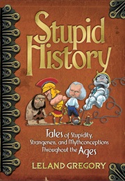 Stupid History (Leland Gregory)
