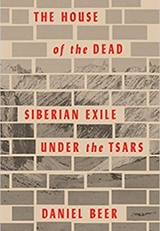 The House of the Dead: Siberian Exile Under the Tsars (Daniel Beer)