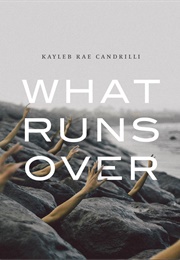 What Runs Over (Kayleb Rae Candrilli)