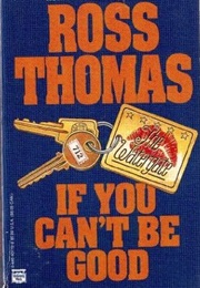 If You Can&#39;t Be Good (Ross Thomas)