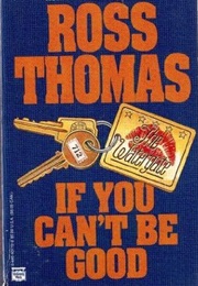 If You Can't Be Good (Ross Thomas)