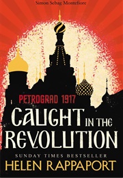 Caught in the Revolution: (Helen Rappaport)