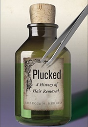 Plucked: A History of Hair Removal (Rebecca M. Herzig)