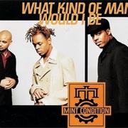 What Kind of Man Would I Be - Mint Condition