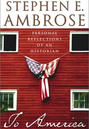 To America: Personal Reflections of a Historian (Stephen E. Ambrose)