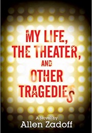 My Life, the Theater, and Other Tragedies (Allen Zadoff)