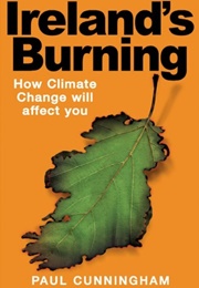Ireland's Burning: How Climate Change Will Affect You (Paul Cunningham)