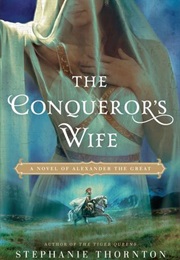 The Conqueror&#39;s Wife: A Novel of Alexander the Great (Stephanie Thornton)