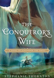 The Conqueror's Wife: A Novel of Alexander the Great (Stephanie Thornton)
