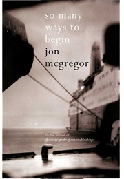 So Many Ways to Begin (Jon McGregror)