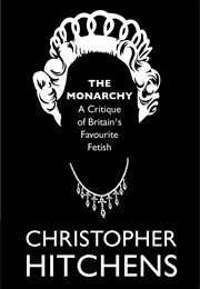 The Monarchy: A Critique of Britain's Favourite Fetish (Christopher Hitchens)