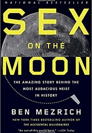 Sex on the Moon: The Amazing Story Behind the Most Audacious Heist in History (Ben Mezrich)