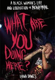 What Are You Doing Here? a Black Woman's Life and Liberation in Heavy Metal (Laina Dawes)