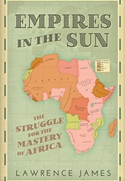 Empires in the Sun: The Struggle for the Mastery of Africa (Lawrence James)