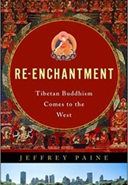 Re-Enchantment: Tibetan Buddhism Comes to the West (Jeffery Paine)