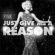 Just Give Me a Reason- Pink