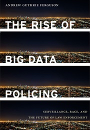 The Rise of Big Data Policing (Andrew Guthrie Ferguson)