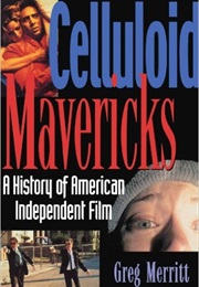 Celluloid Mavericks: A History of American Independent Film Making (Greg Merritt)
