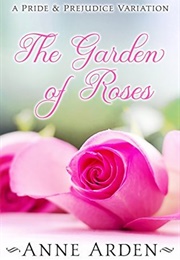 The Garden of Roses: A Pride and Prejudice Variation (Anne Arden,  a Lady)