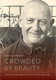 Crowded by Beauty: The Life and Zen of Poet Philip Whalen (David Schneider)