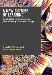 A New Culture of Learning: Cultivating the Imagination for a World of Constant Change (Douglas Thomas)