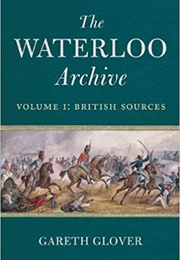 The Waterloo Archive Volume 1: British Sources (Gareth Glover)