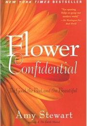 Flower Confidential: The Good, the Bad, and the Beautiful in the Business of Flowers (Amy Stewart)