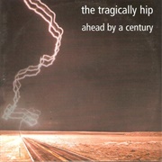 Ahead by a Century - The Tragically Hip