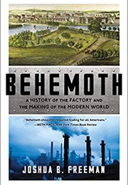 Behemoth: A History of the Factory and the Making of the Modern World (Joshua B. Freeman)