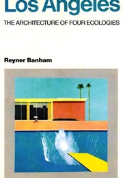 Los Angeles an Archetecture in Four Ecologies (Reyner Banham)