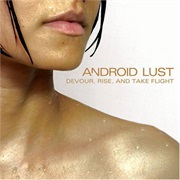 Android Lust- Devour, Rise and Take Flight