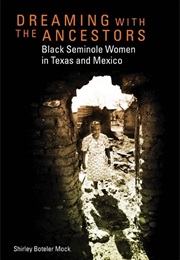 Dreaming With the Ancestors: Black Seminole Women in Texas and New Mexico (Shirley Boteler Mock)