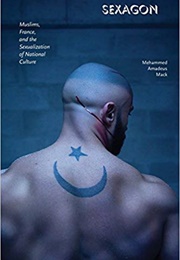 Sexagon: Muslims, France, and the Sexualization of National Culture (Mehammed Amadeus MacK)