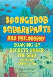 SpongeBob Squarepants and Philosophy: Soaking Up Secrets Under the Sea! (Joseph J. Foy)