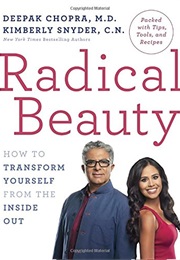 Radical Beauty: How to Transform Yourself From the Inside Out (Deepak Chopra, M.D. and Kimberly Snyder, C.N.)