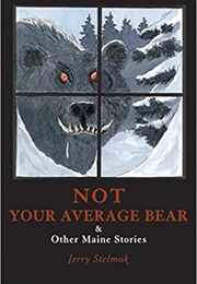 Not Your Average Bear: And Other Maine Stories (Jerry Stelmok)