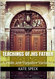 Teachings of His Father: A Pride and Prejudice Variation (Kate Speck)