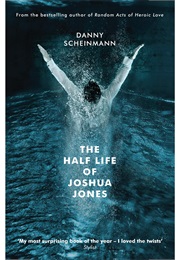 The Half Life of Joshua Jones (Danny Scheinmann)