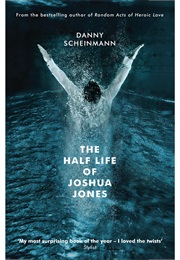 The Half Life of Joshua Jones (Danny Scheinmann)