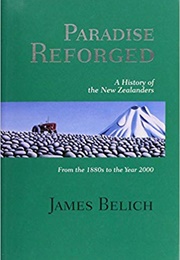 Paradise Reforged: A History of the New Zealanders From the 1880s to the Year 2000 (James Belich)