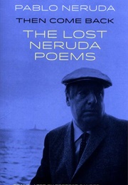 Then Come Back: The Lost Neruda Poems (Pablo Neruda)